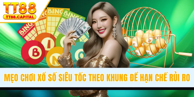 Mẹo chơi xổ số siêu tốc theo khung để hạn chế rủi ro